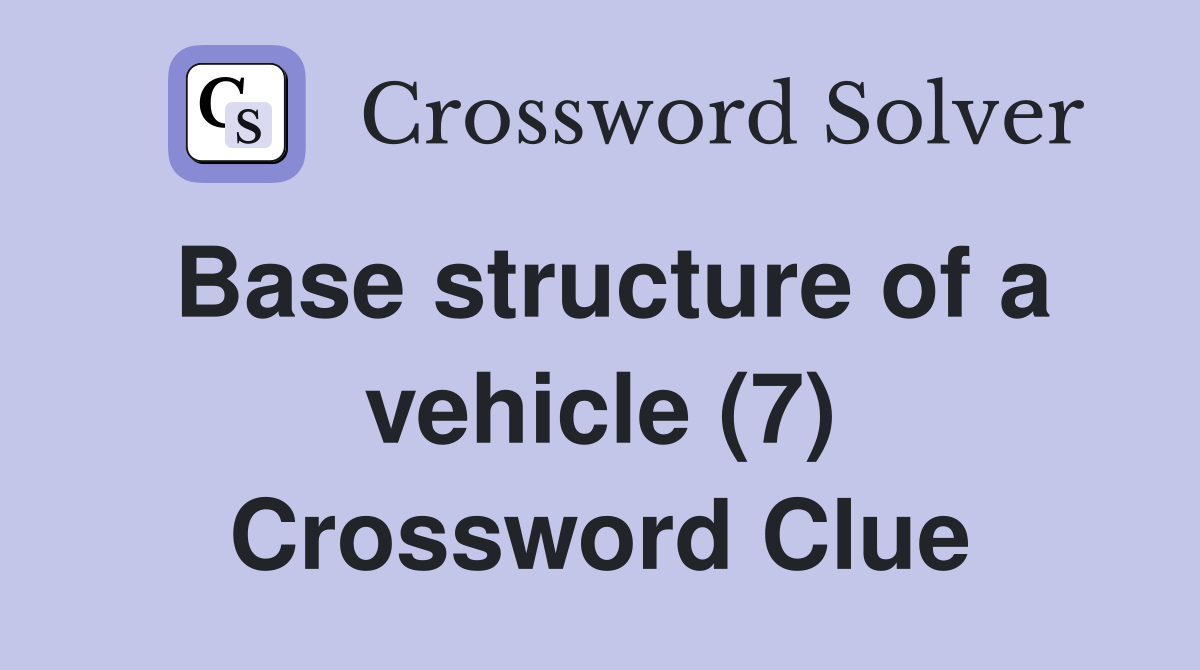 Base structure of a vehicle (7) Crossword Clue Answers Crossword Solver